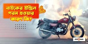 বাইকের ইঞ্জিন গরম হওয়ার কারণ কি? – এমন হলে কি করনীয়?